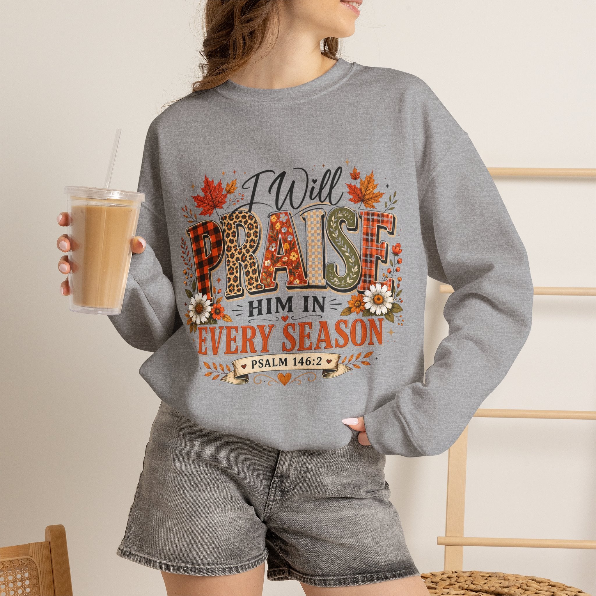 Crewneck Sweatshirt - "I Will Praise Him In Every Season" Autumn Christian Sweatshirt (Psalm 146:2)