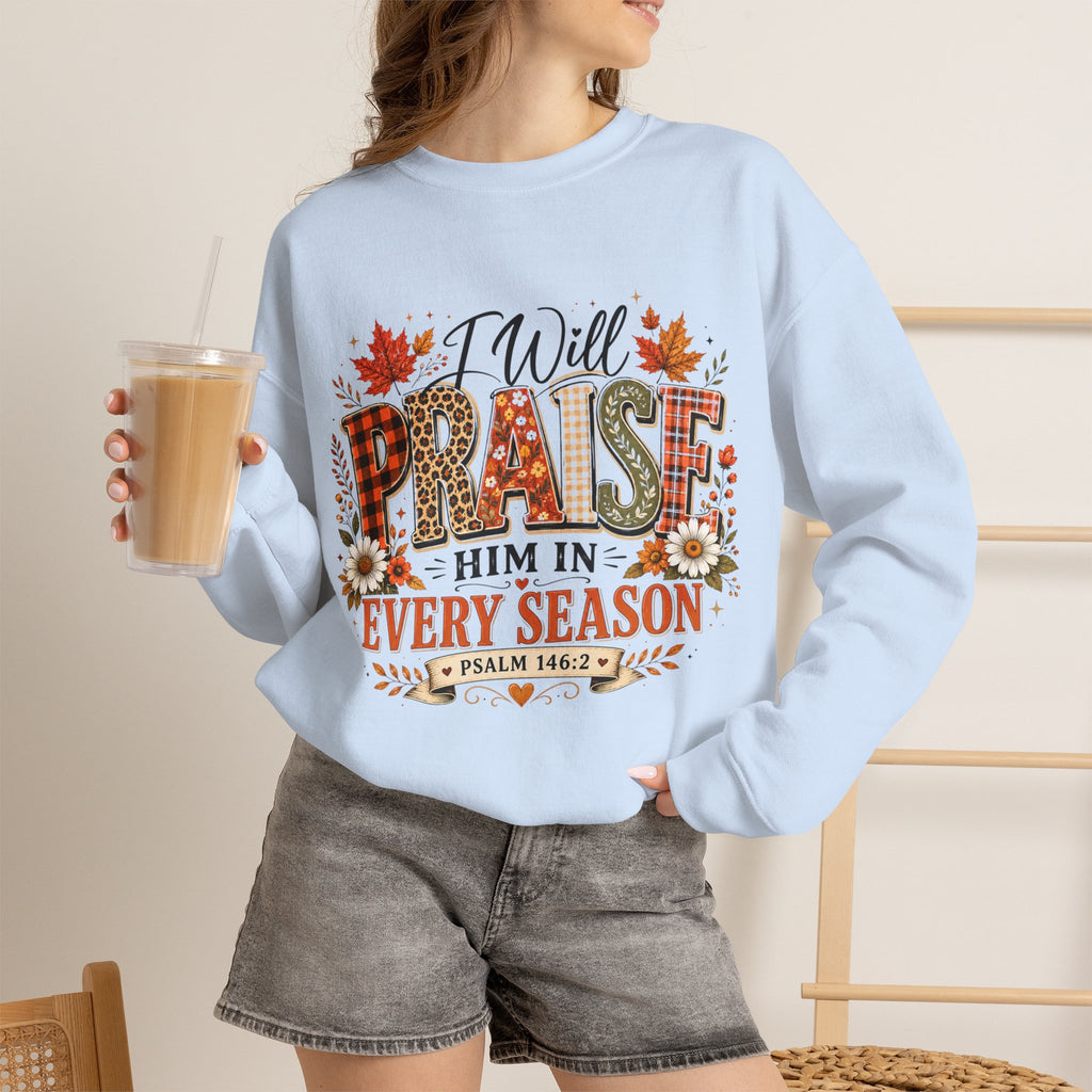 Crewneck Sweatshirt - "I Will Praise Him In Every Season" Autumn Christian Sweatshirt (Psalm 146:2)