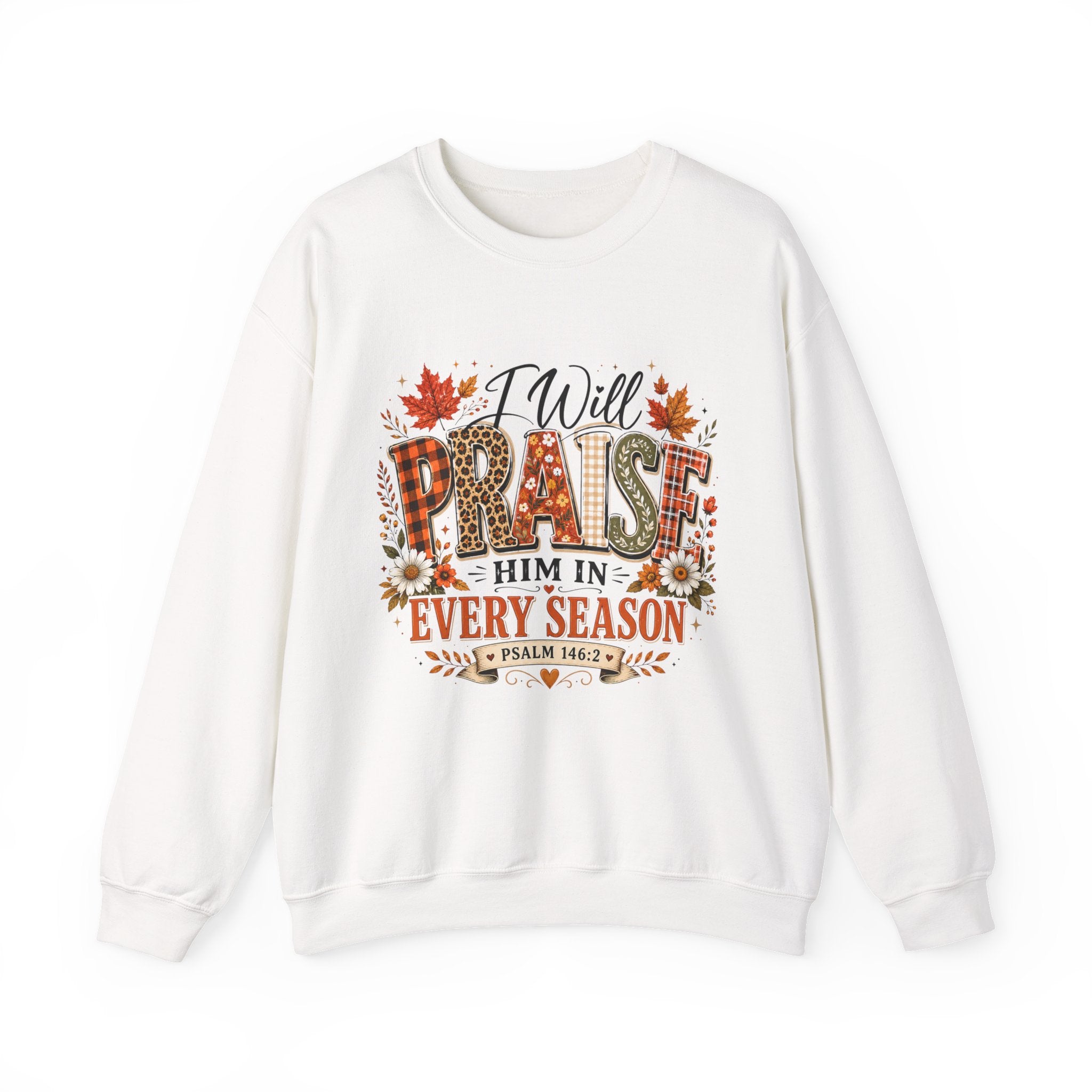 Crewneck Sweatshirt - "I Will Praise Him In Every Season" Autumn Christian Sweatshirt (Psalm 146:2)