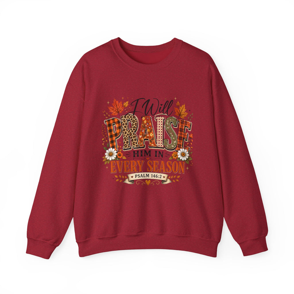 Crewneck Sweatshirt - "I Will Praise Him In Every Season" Autumn Christian Sweatshirt (Psalm 146:2)