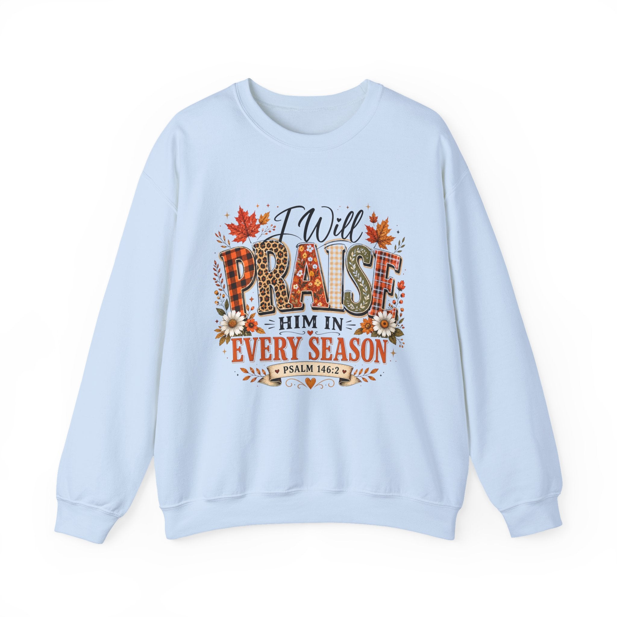 Crewneck Sweatshirt - "I Will Praise Him In Every Season" Autumn Christian Sweatshirt (Psalm 146:2)