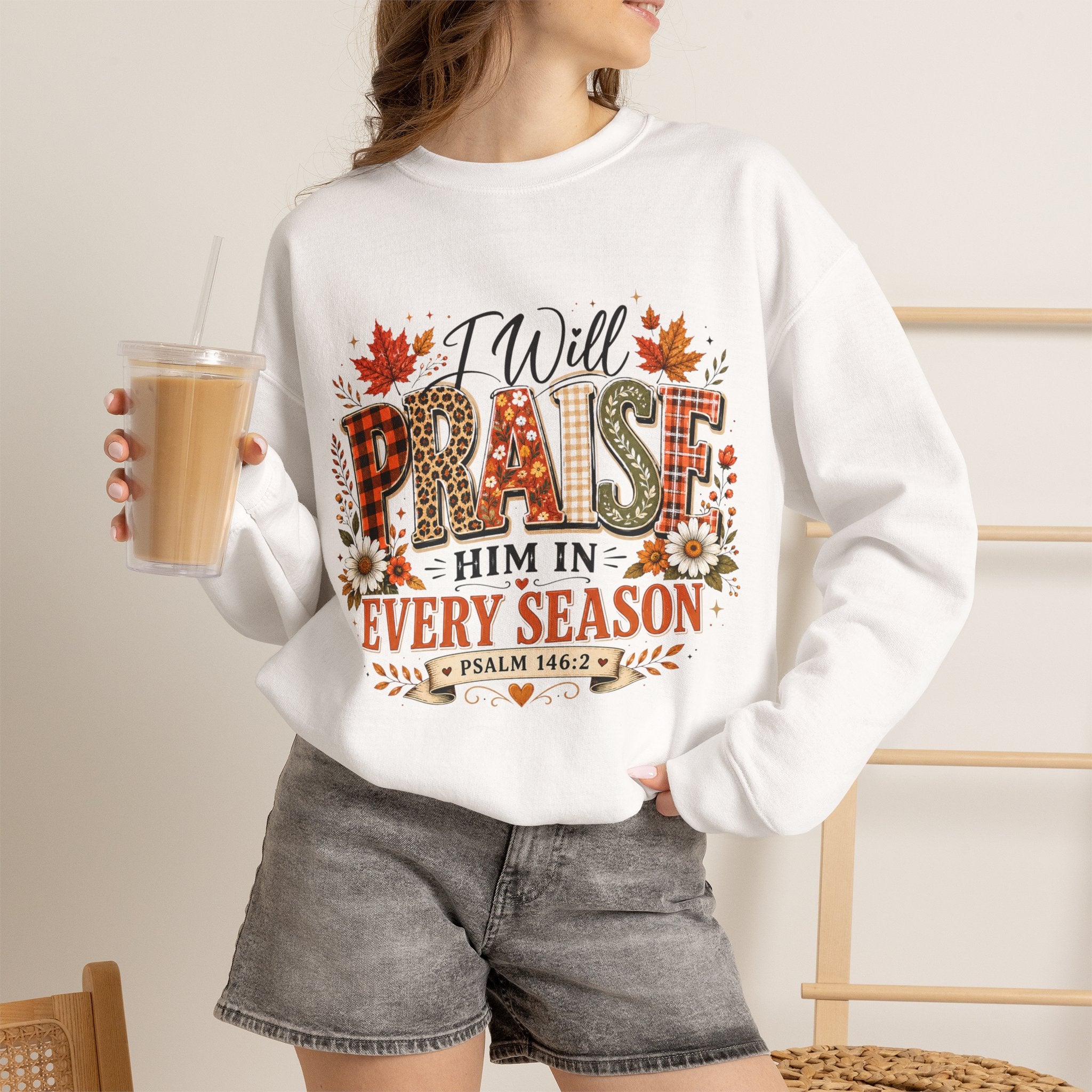 Crewneck Sweatshirt - "I Will Praise Him In Every Season" Autumn Christian Sweatshirt (Psalm 146:2)