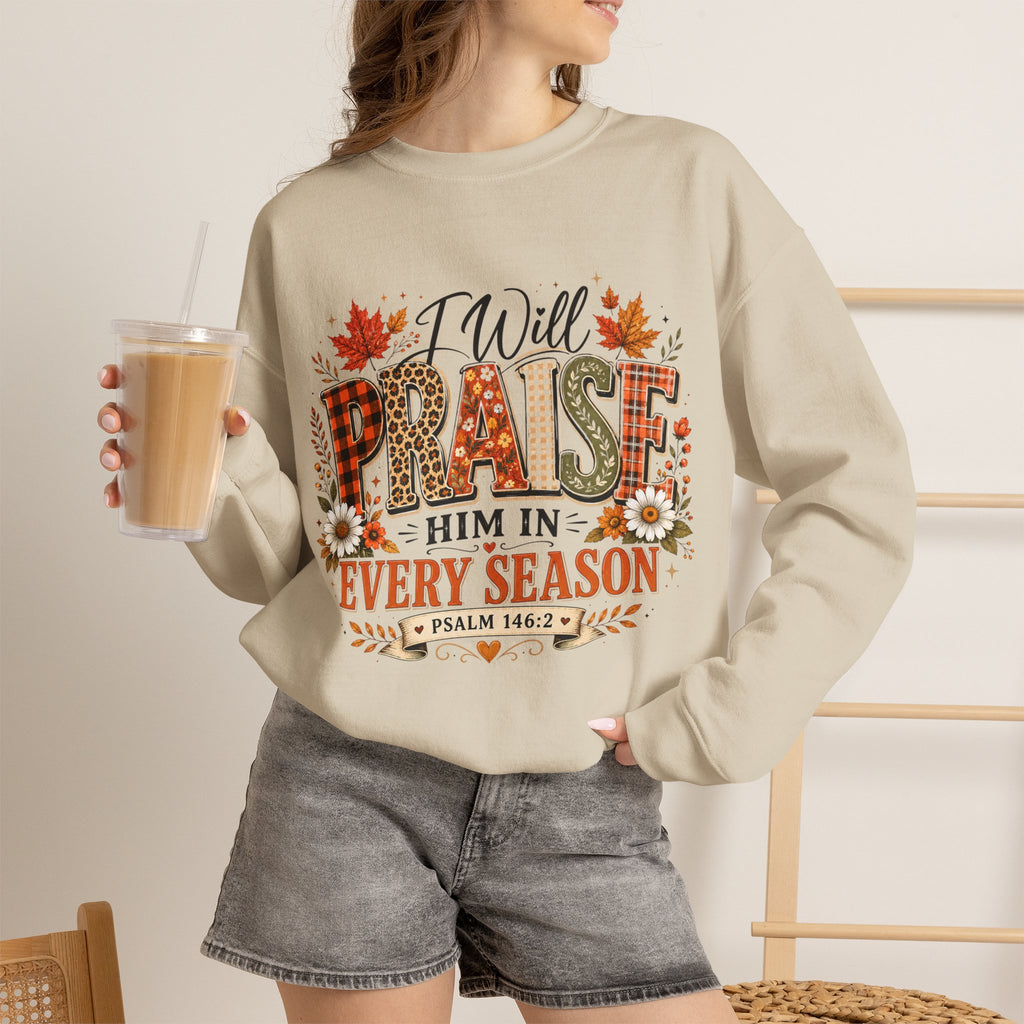 Crewneck Sweatshirt - "I Will Praise Him In Every Season" Autumn Christian Sweatshirt (Psalm 146:2)