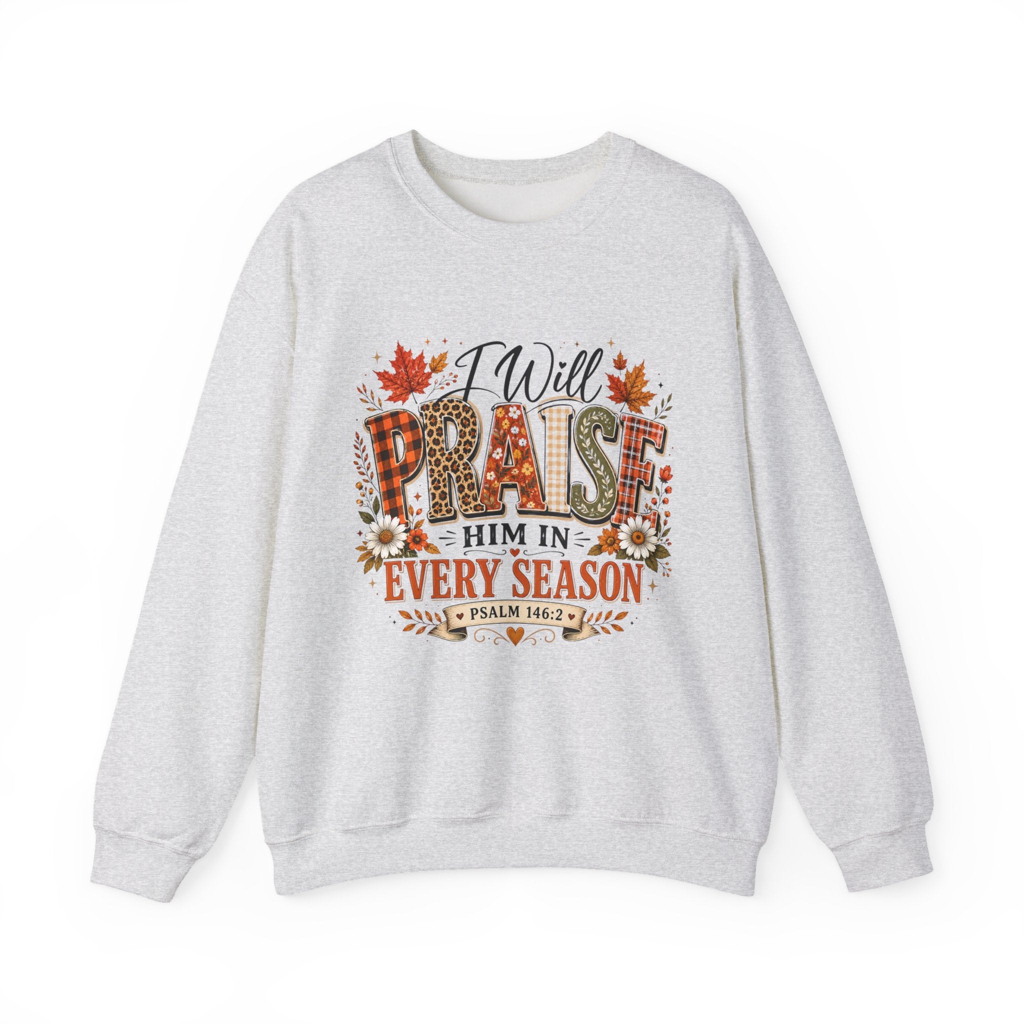 Crewneck Sweatshirt - "I Will Praise Him In Every Season" Autumn Christian Sweatshirt (Psalm 146:2)