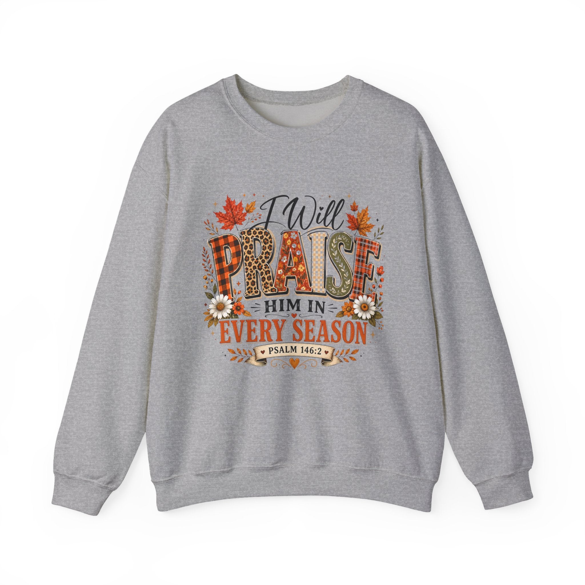 Crewneck Sweatshirt - "I Will Praise Him In Every Season" Autumn Christian Sweatshirt (Psalm 146:2)