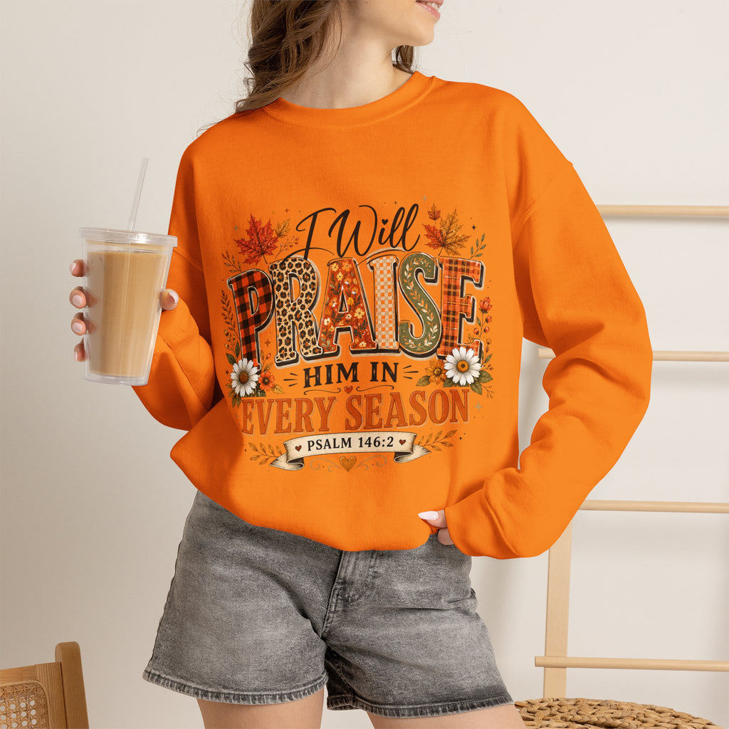 Crewneck Sweatshirt - "I Will Praise Him In Every Season" Autumn Christian Sweatshirt (Psalm 146:2)