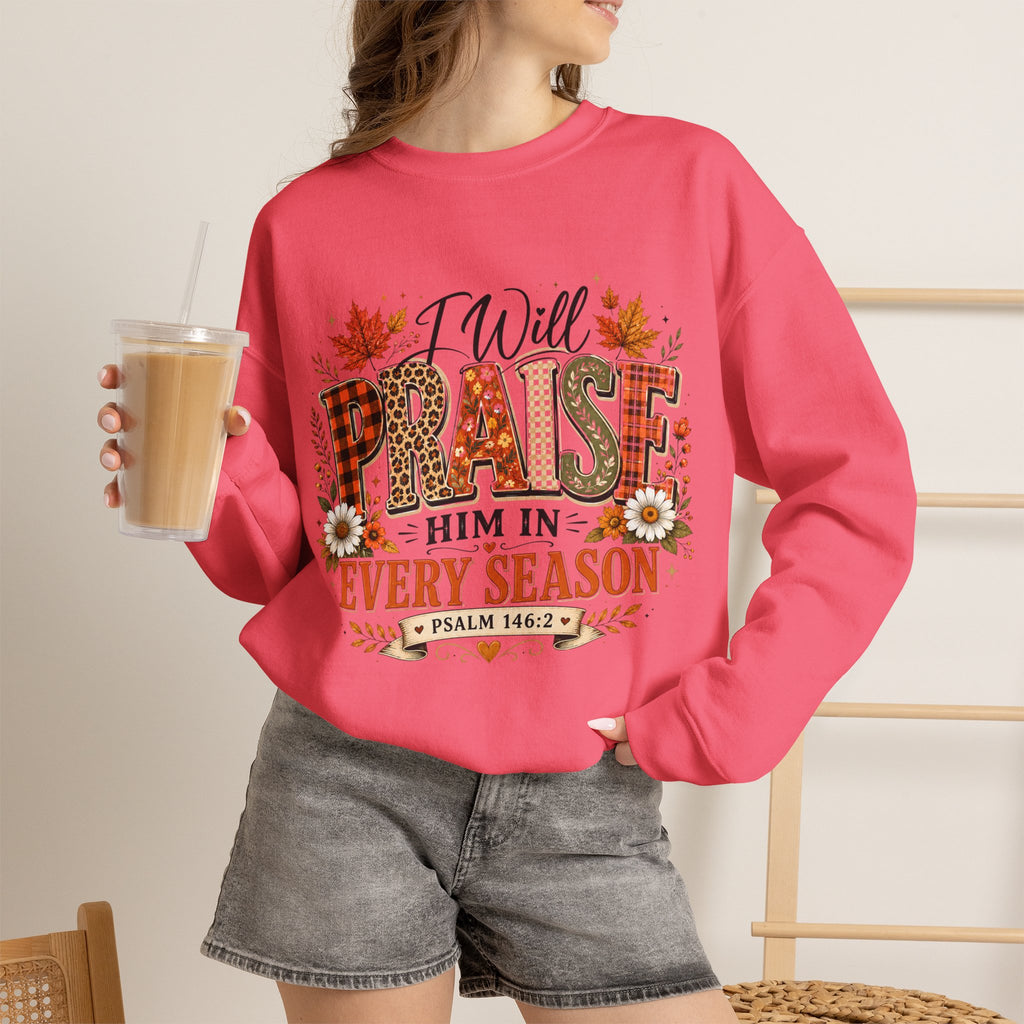Crewneck Sweatshirt - "I Will Praise Him In Every Season" Autumn Christian Sweatshirt (Psalm 146:2)