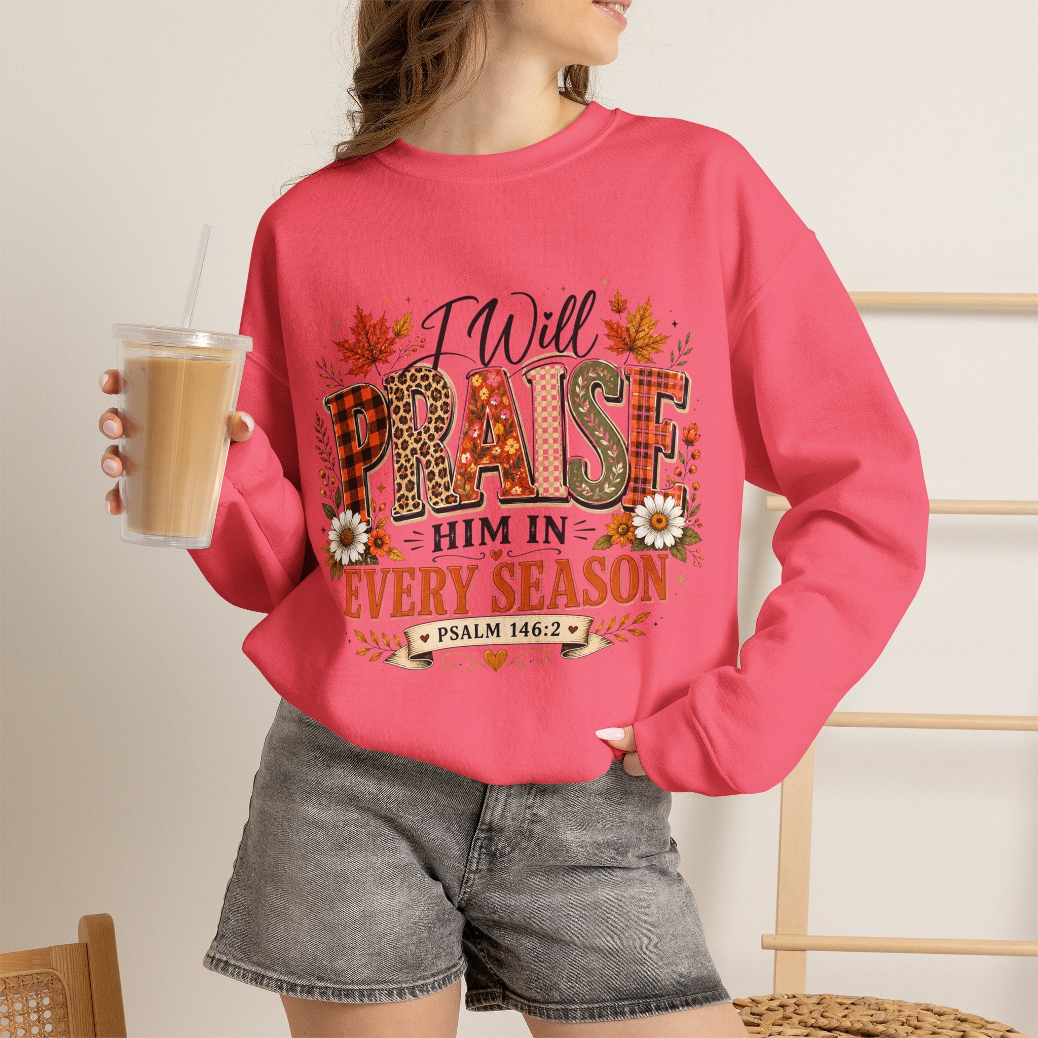 Crewneck Sweatshirt - "I Will Praise Him In Every Season" Autumn Christian Sweatshirt (Psalm 146:2)