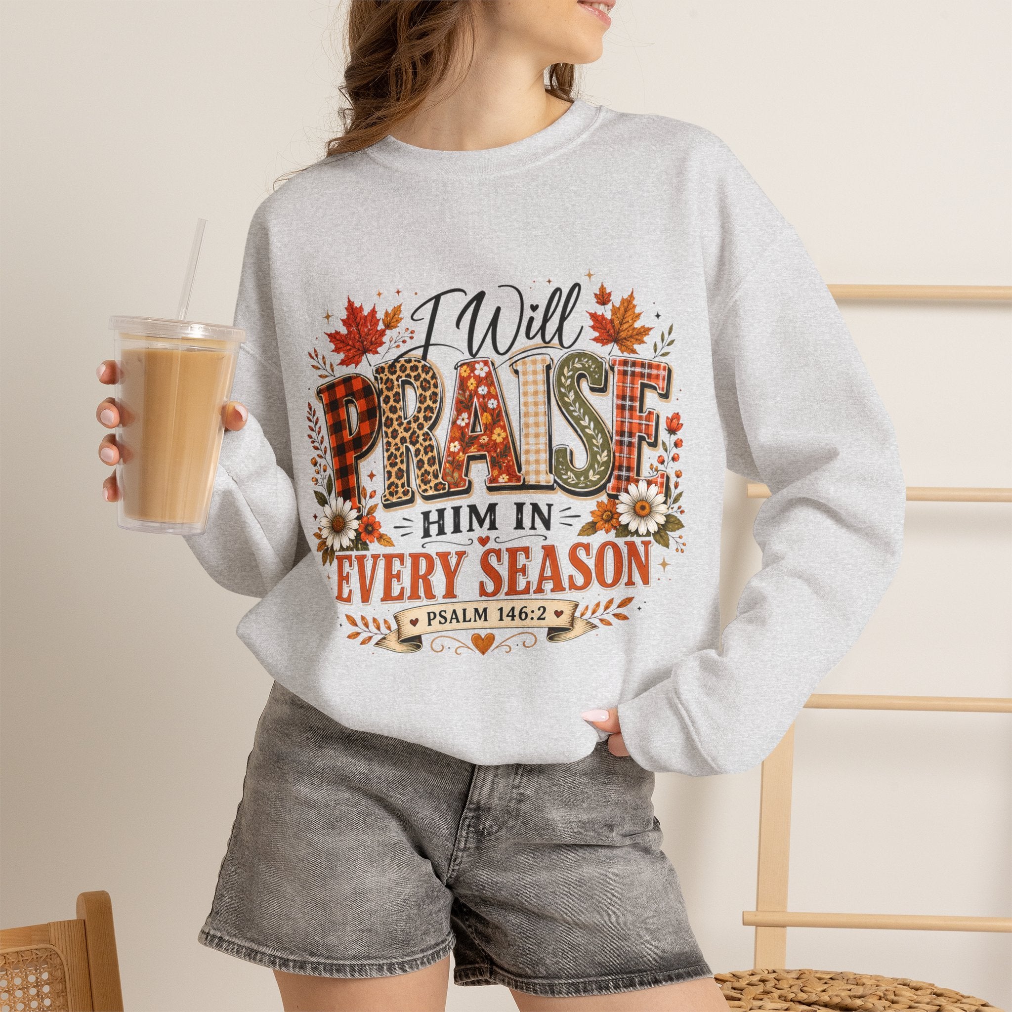 Crewneck Sweatshirt - "I Will Praise Him In Every Season" Autumn Christian Sweatshirt (Psalm 146:2)