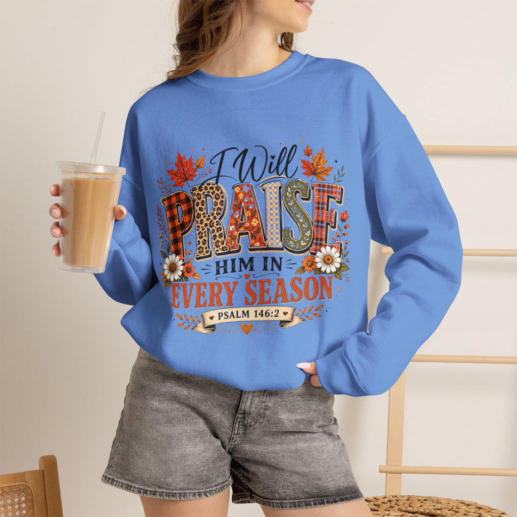 Crewneck Sweatshirt - "I Will Praise Him In Every Season" Autumn Christian Sweatshirt (Psalm 146:2)