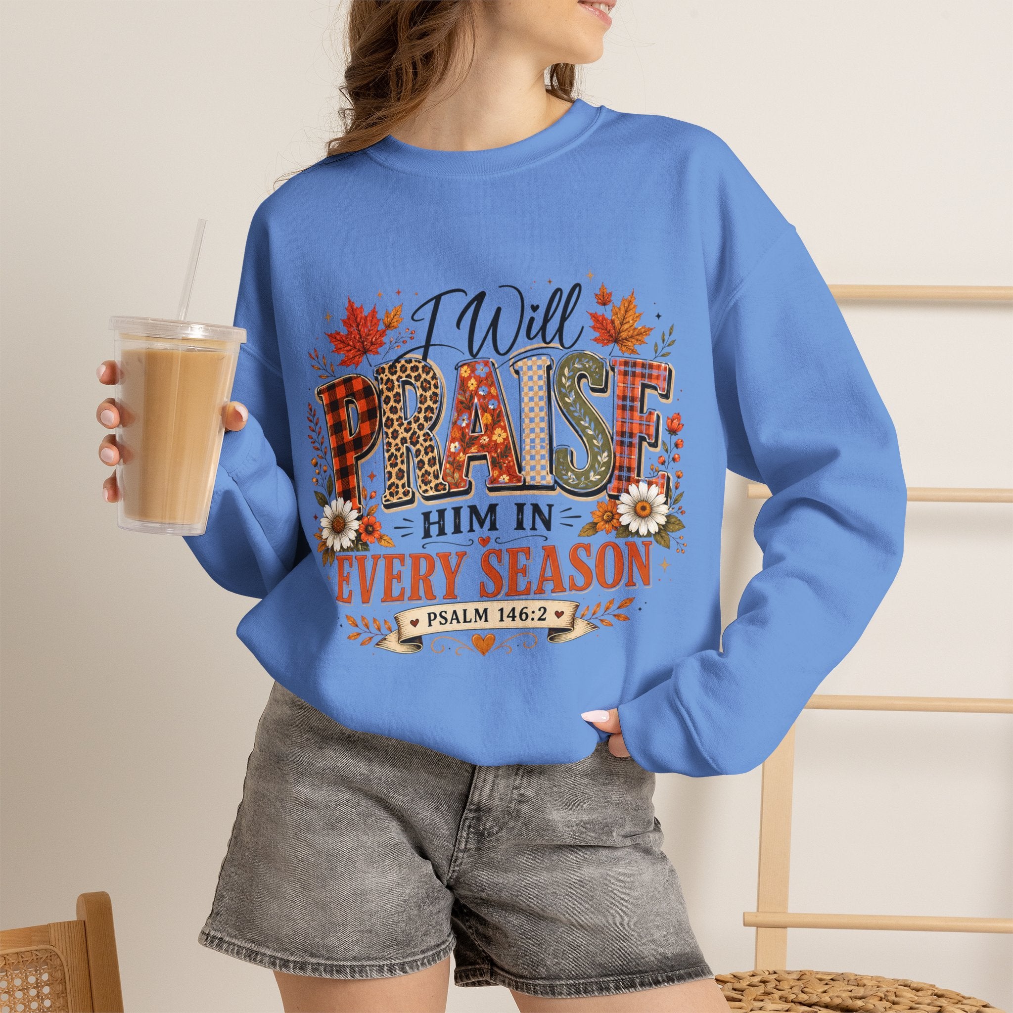 Crewneck Sweatshirt - "I Will Praise Him In Every Season" Autumn Christian Sweatshirt (Psalm 146:2)